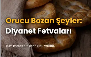 Orucu Bozan Şeyler: Diyanet Fetvaları Işığında Kapsamlı Fıkıh Rehberi