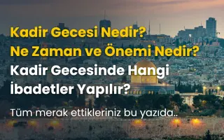 Kadir Gecesi Nedir, Ne Zaman, Önemi Nedir?